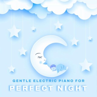 Gentle Electric Piano for Perfect Night: Bedtime Songs & Soothing Lullaby Music