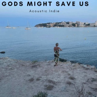 Gods Might Save Us