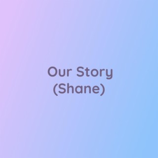 Our Story (Shane)