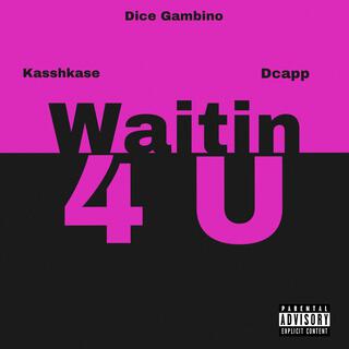 Waitin 4 U ft. Kashkase & Dcapp lyrics | Boomplay Music