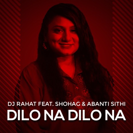Dilo Na Dilo Na ft. Abanti Sithi & Shohag | Boomplay Music