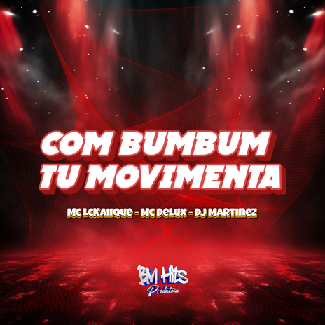 COM BUMBUM TU MOVIMENTA ft. Mc Delux, Dj Martinez & BM Hits Produtora | Boomplay Music