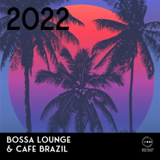 2022 Bossa Lounge & Cafe Brazil: Best Carnival Fast and Sensual Rhythms, Party Compilation