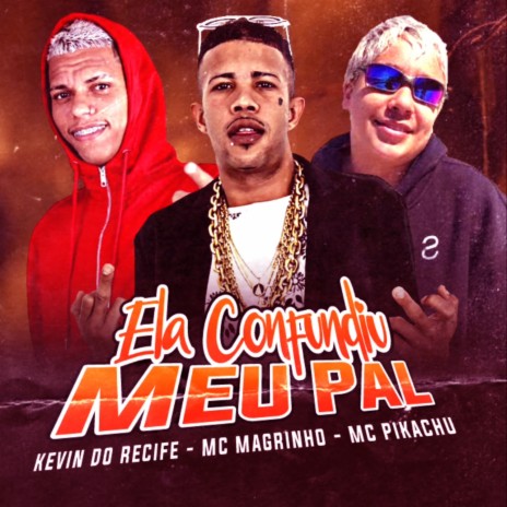 Ela Confoundiu Meu Pal ft. Mc Pikachu & Mc Magrinho | Boomplay Music