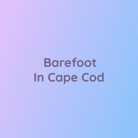 Barefoot In Cape Cod | Boomplay Music