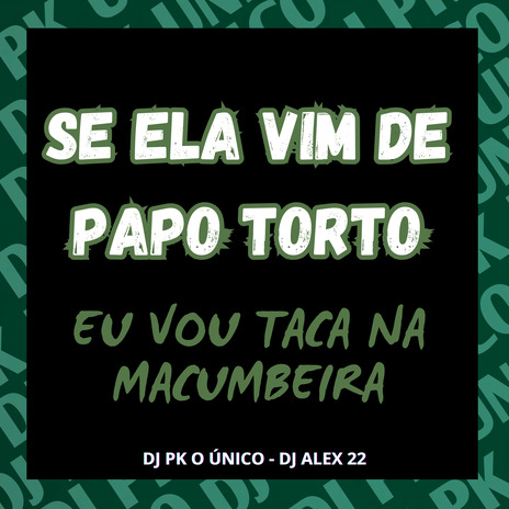 Se Ela Vim de Papo Torto, Eu Vou Taca na Macumbeira ft. MC ALEX 22 | Boomplay Music