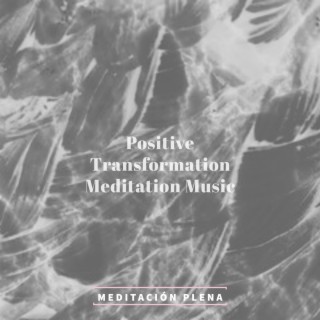 Positive Transformation Meditation Music