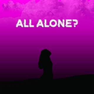 All Alone? lyrics | Boomplay Music