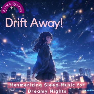 Drift Away! Mesmerizing Sleep Music for Dreamy Nights