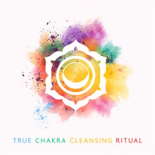 True Chakra Cleansing Ritual: Heal, Balance and Open all Seven Chakras (Meditation Music)