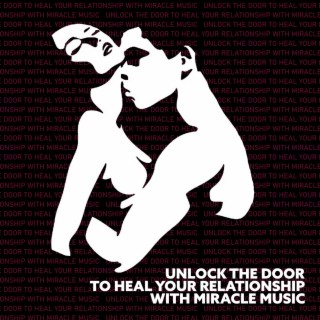 Unlock The Door to Heal Your Relationship With Miracle Music