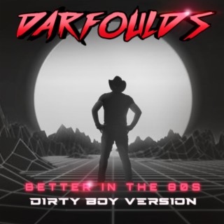 Better in the 80s (Dirty Boy Version) lyrics | Boomplay Music