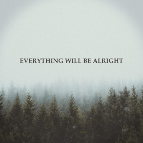 Everything Will Be Alright | Boomplay Music