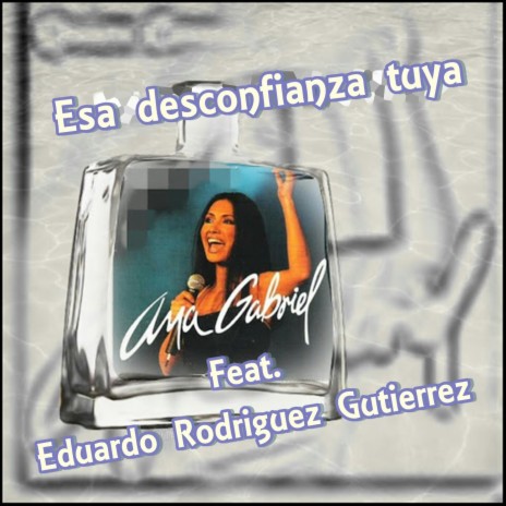 Esa Desconfianza Tuya ft. Eduardo Rodriguez Gutierrez | Boomplay Music