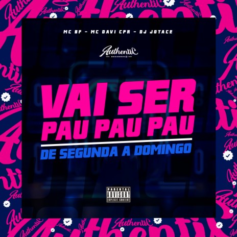 Vai Ser Pau Pau Pau - De Segunda a Domingo ft. MC BF & DJ JOTACE | Boomplay Music