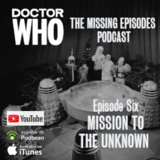 Doctor Who: The Missing Episodes Podcast - Episode 6 - Mission to the Unknown