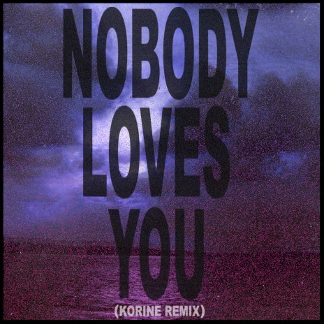 Nobody Loves You (Korine Remix) ft. Korine | Boomplay Music