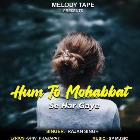 Hum To Mohabbat Se Har Gaye | Boomplay Music
