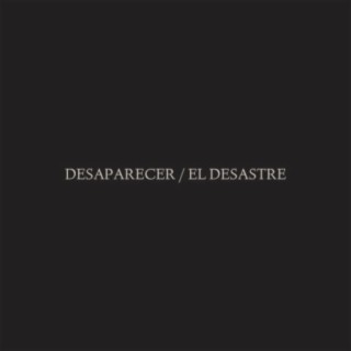 Desaparecer / El Desastre