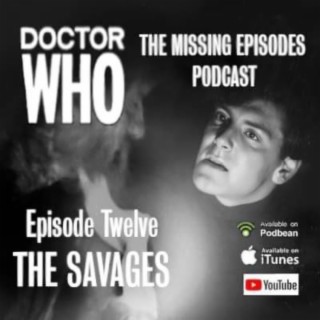 Doctor Who: The Missing Episodes Podcast - Episode 12 - The Savages