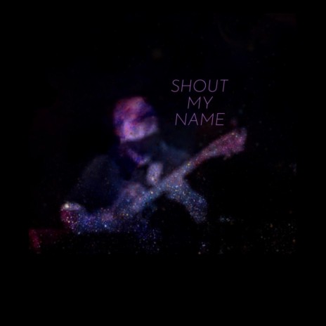 SHOUT MY NAME | Boomplay Music