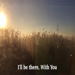 I'll be there With You
