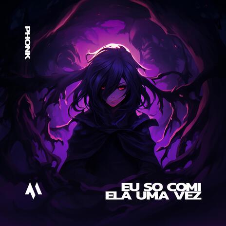 EU SO COMI ELA UMA VEZ (PHONK) ft. PHXNTOM | Boomplay Music