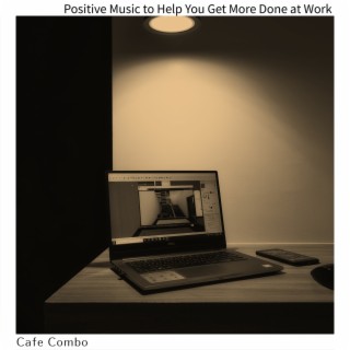 Positive Music to Help You Get More Done at Work