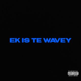 Ek Is Te Wavey