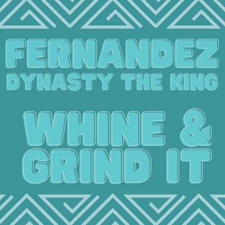 Whine & Grind It ft. Dynasty the King | Boomplay Music