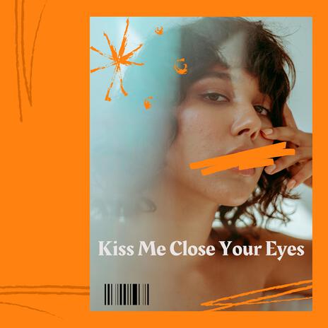 Kiss Me Close Your Eyes | Boomplay Music