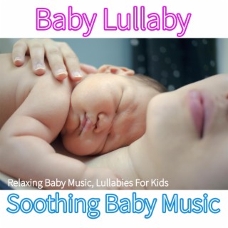 Baby Lullaby: Relaxing Baby Music, Lullabies For Kids, Soothing Baby Music
