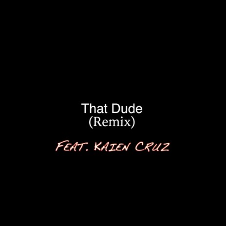 That Dude (Remix) ft. Kaien Cruz