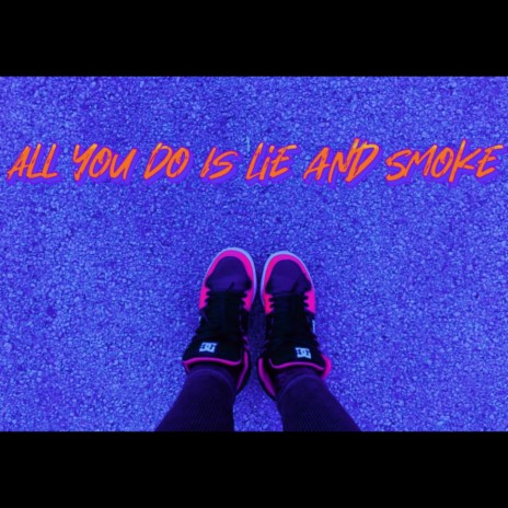 All You Do Is Lie And Smoke | Boomplay Music