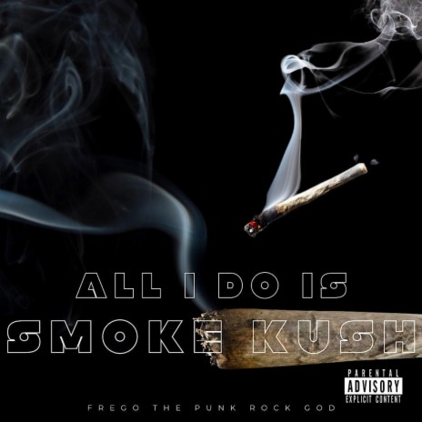All I Do Is Smoke Kush | Boomplay Music