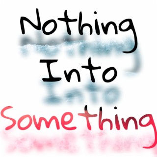 Nothing Into Something