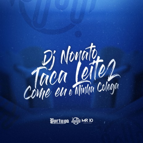 O Dj Nonato Taca Leite 2 - Come Eu e Minha Colega | Boomplay Music