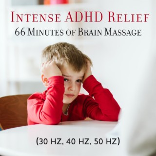 Intense ADHD Relief: 66 Minutes of Brain Massage (30 Hz, 40 Hz, 50 Hz), Maximize Your Mental Comfort, Concentrate on Your Body Feelings, Accelerated Tranquility State, Supercharge Yourself