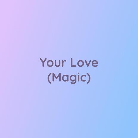 Your Love (Magic) | Boomplay Music