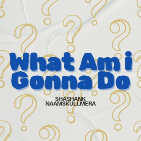 What Am I Gonna Do ft. NAAMSKULLMERA | Boomplay Music