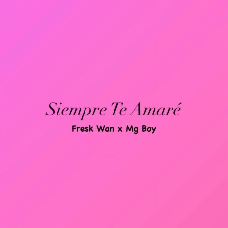 Siempre Te Amaré ft. MG Boy | Boomplay Music