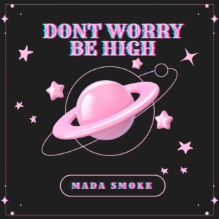 Don´t Worry Be High