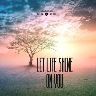 Let Life Shine on You