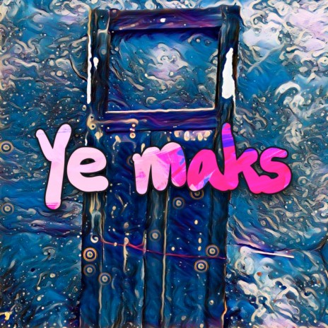 Ye Maks | Boomplay Music