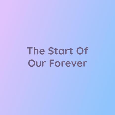 The Start Of Our Forever | Boomplay Music