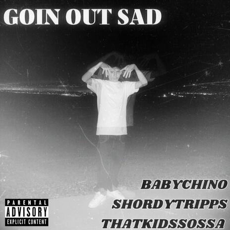 Goin' Out Sad ft. Shordytripps07 & ThatKidSSoSSa | Boomplay Music