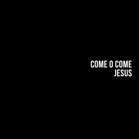 Come O Come Jesus | Boomplay Music
