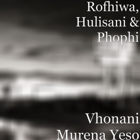 Vhonani Murena Yeso ft. Hulisani & Phophi | Boomplay Music