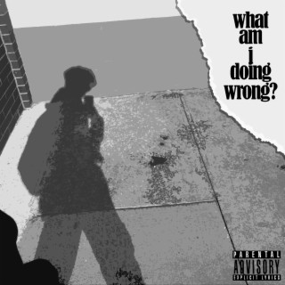 what am i doing wrong? lyrics | Boomplay Music