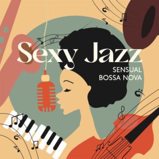 Sexy Jazz: Sensual Bossa Nova & Romantic Evening, Night Date, Piano, Guitar & Saxophone Music